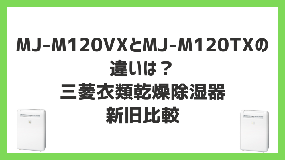 MJ-M120VXとMJ-M120TXの違いは？三菱衣類乾燥除湿器新旧比較 快適ライフナビ